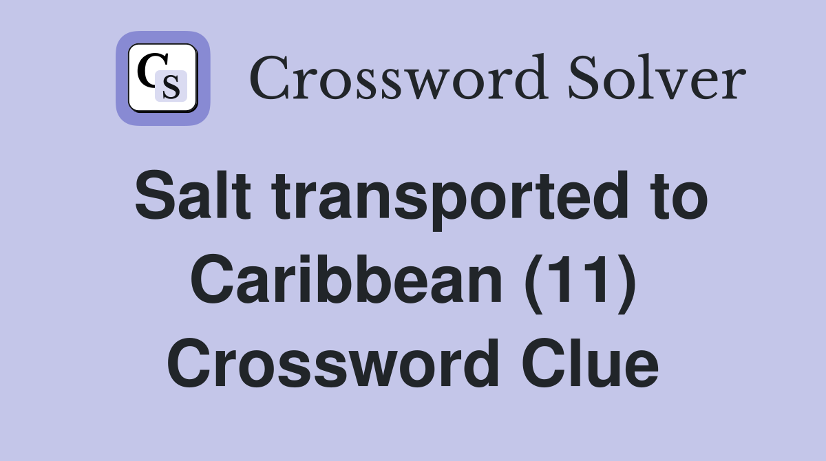 Salt transported to Caribbean (11) Crossword Clue