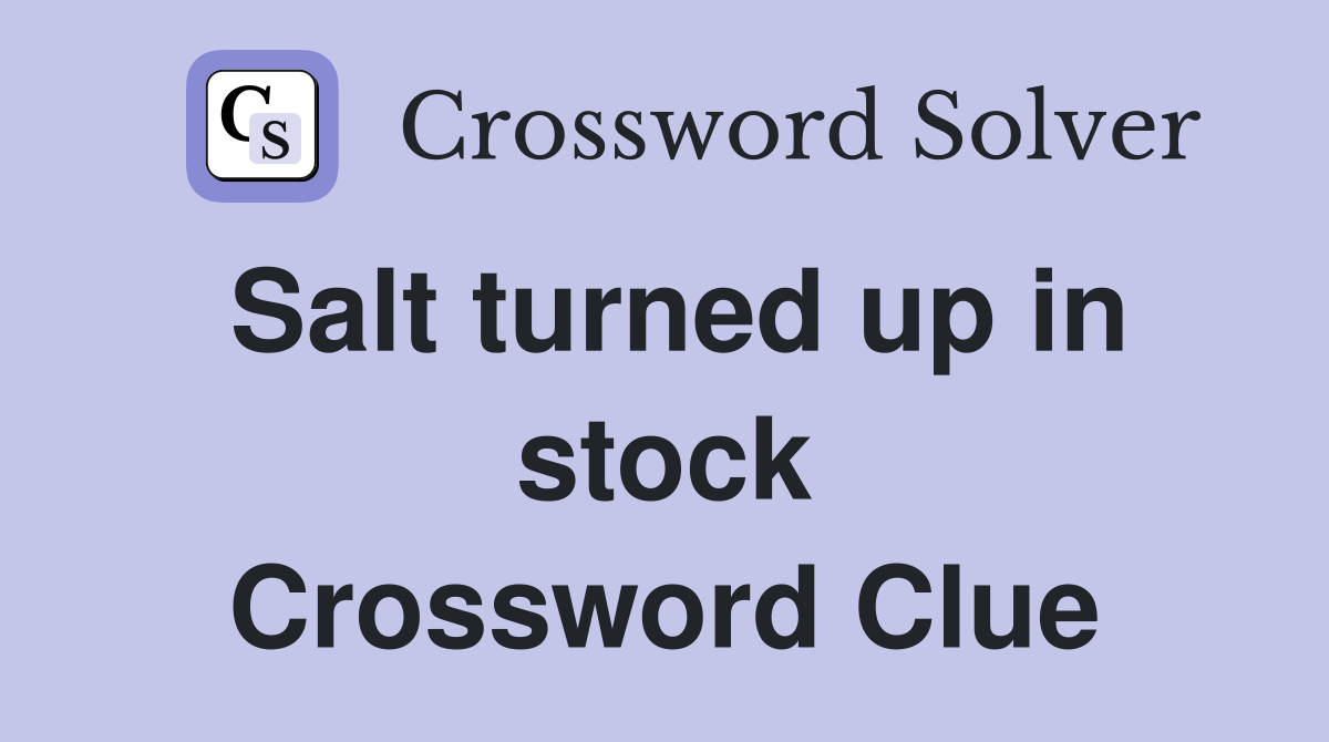 Salt turned up in stock Crossword Clue