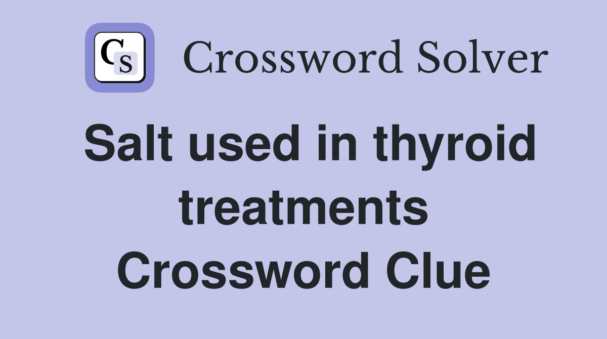 Salt used in thyroid treatments Crossword Clue