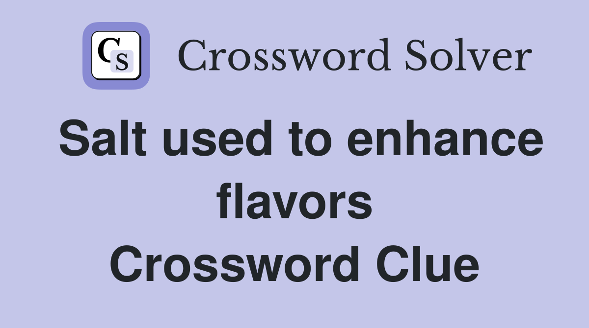 Salt used to enhance flavors Crossword Clue