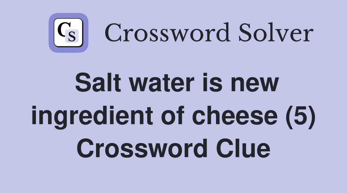 Salt water is new ingredient of cheese (5) Crossword Clue