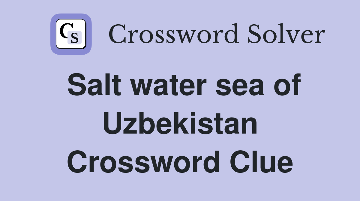 Salt water sea of Uzbekistan Crossword Clue