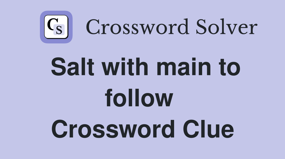 Salt with main to follow  Crossword Clue