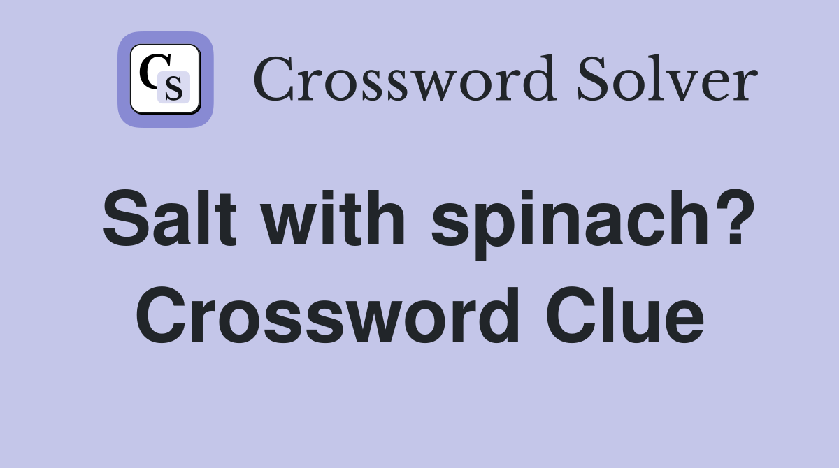 Salt with spinach? Crossword Clue