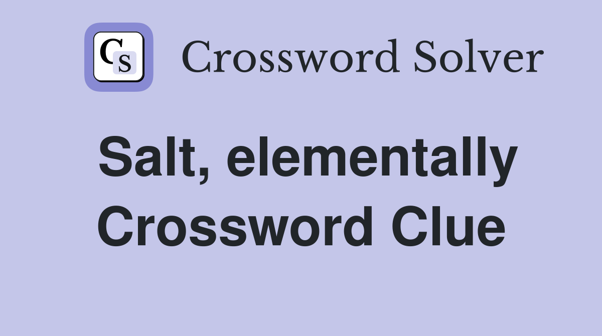 Salt, elementally Crossword Clue