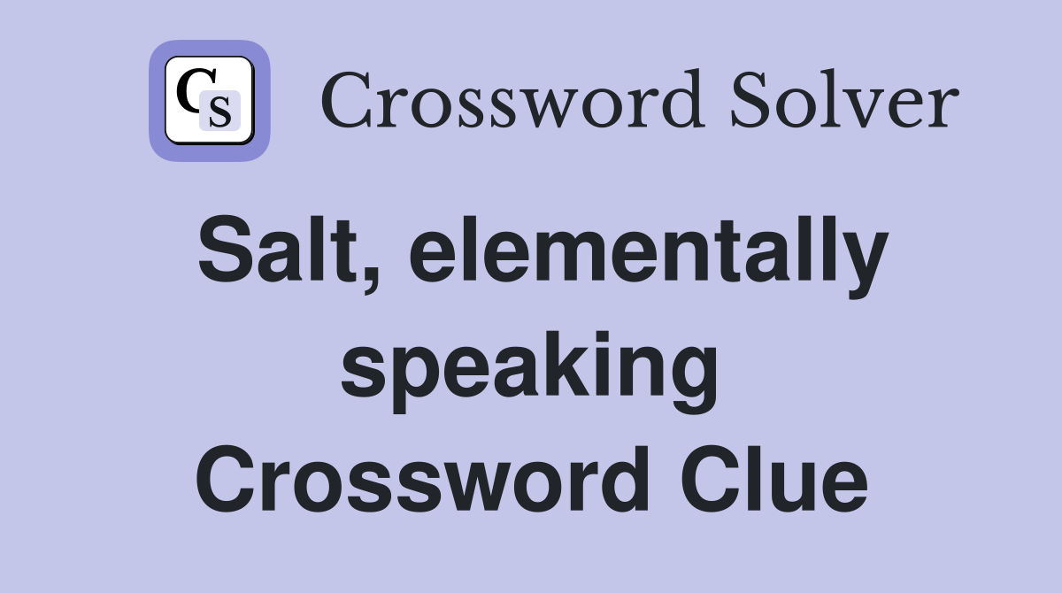 Salt, elementally speaking Crossword Clue