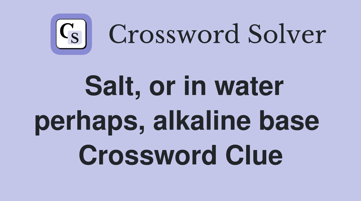 Salt, or in water perhaps, alkaline base  Crossword Clue