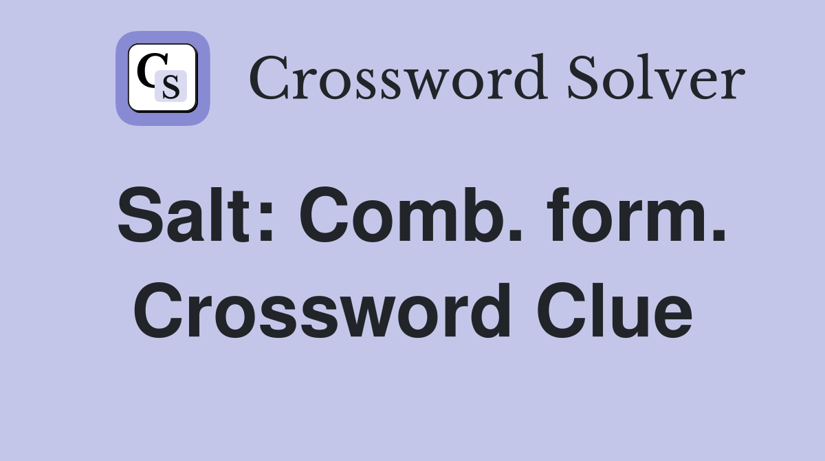 Salt: Comb. form. Crossword Clue