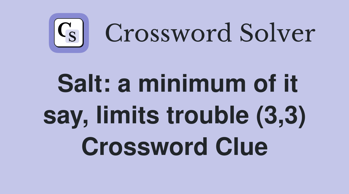 Salt: a minimum of it say, limits trouble (3,3) Crossword Clue