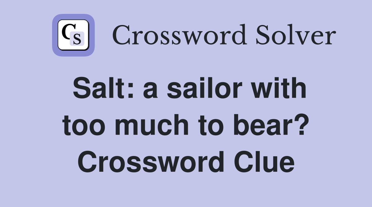 Salt: a sailor with too much to bear? Crossword Clue
