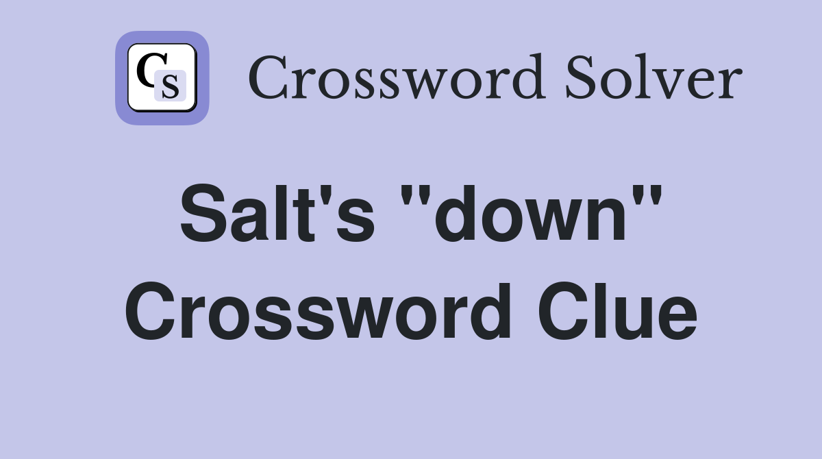 Salt's "down" Crossword Clue