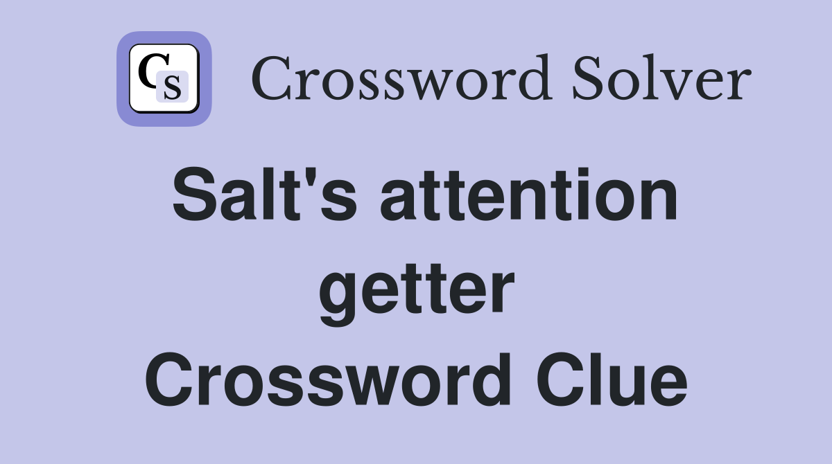 Salt's attention getter Crossword Clue