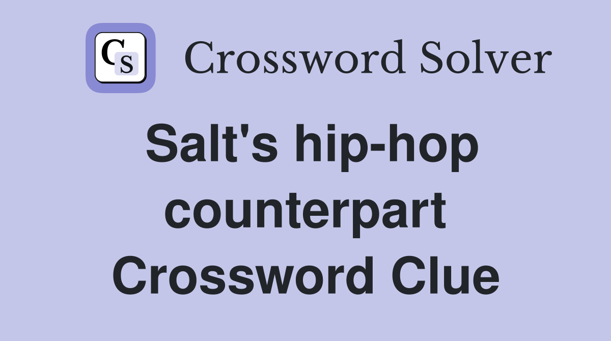 Salt's hip-hop counterpart Crossword Clue