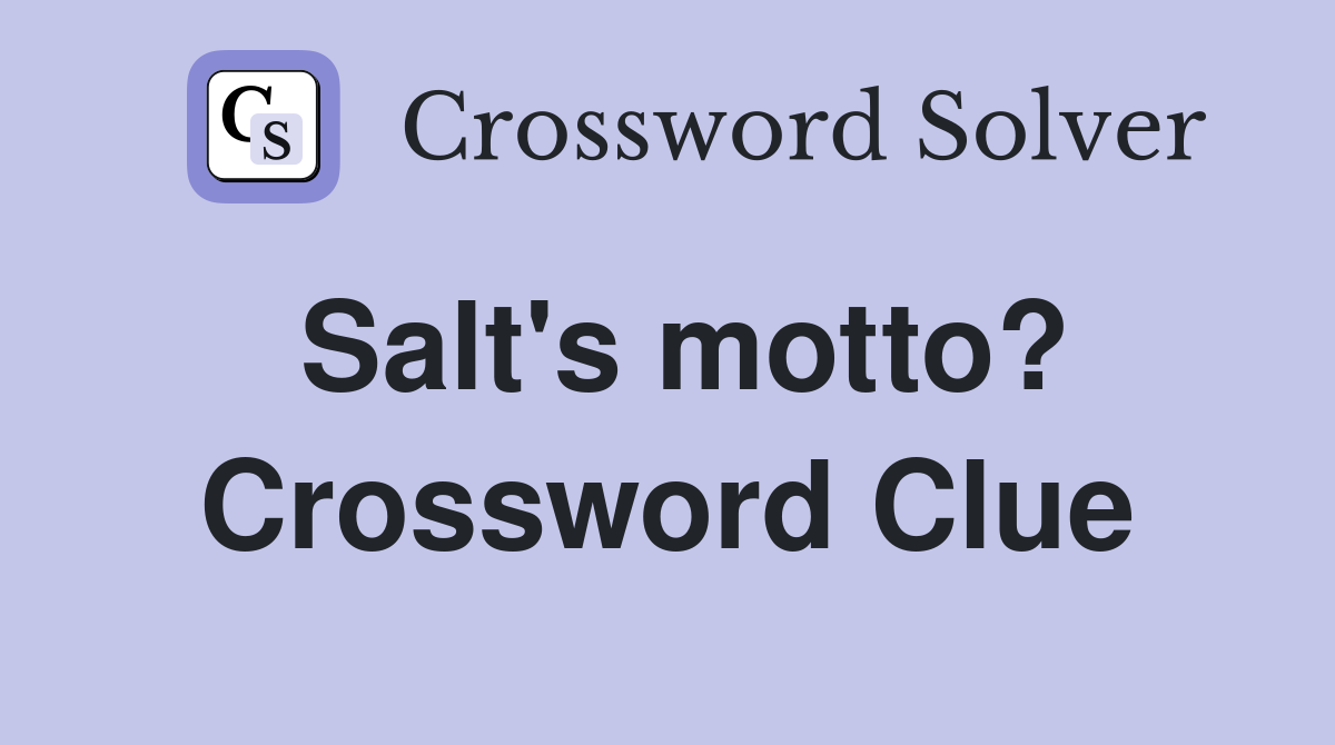 Salt's motto? Crossword Clue