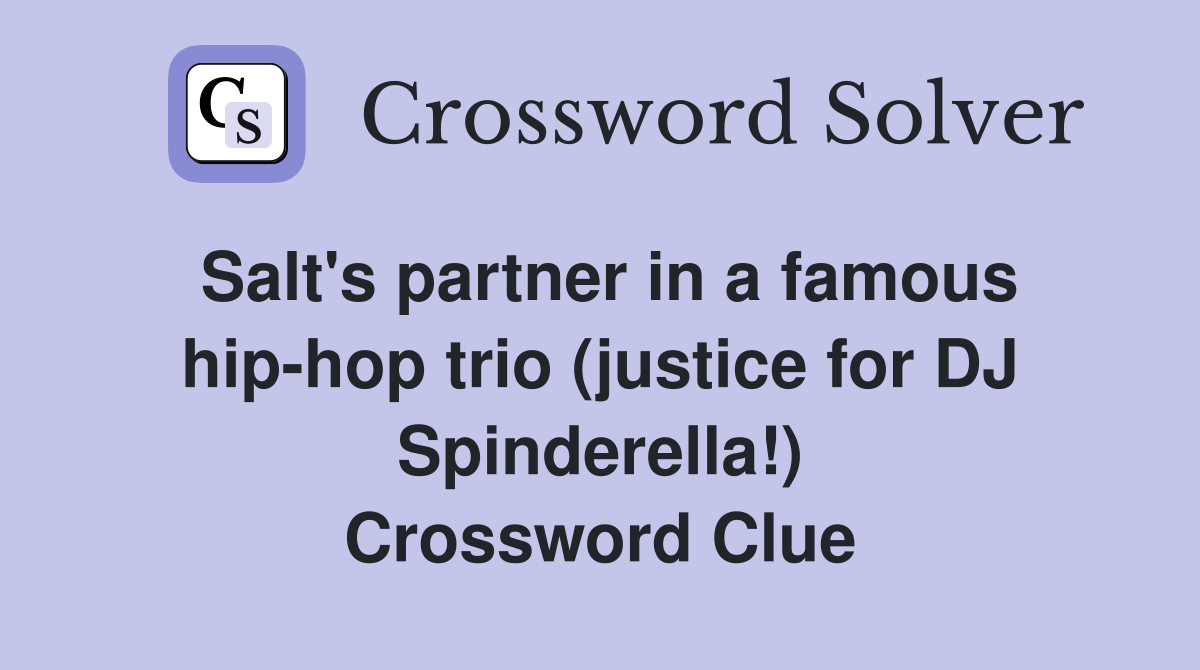 Salt's partner in a famous hip-hop trio (justice for DJ Spinderella!) Crossword Clue