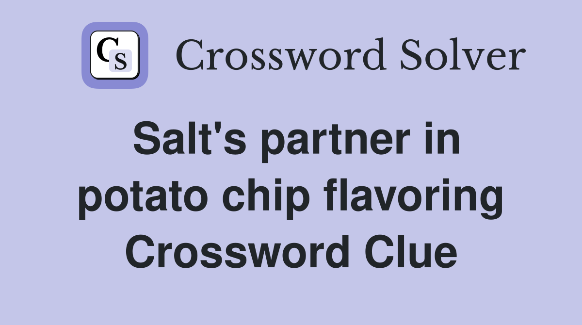 Salt's partner in potato chip flavoring Crossword Clue