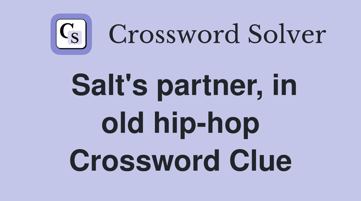 Salt's partner, in old hip-hop Crossword Clue