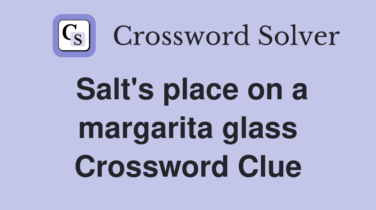 Salt's place on a margarita glass Crossword Clue