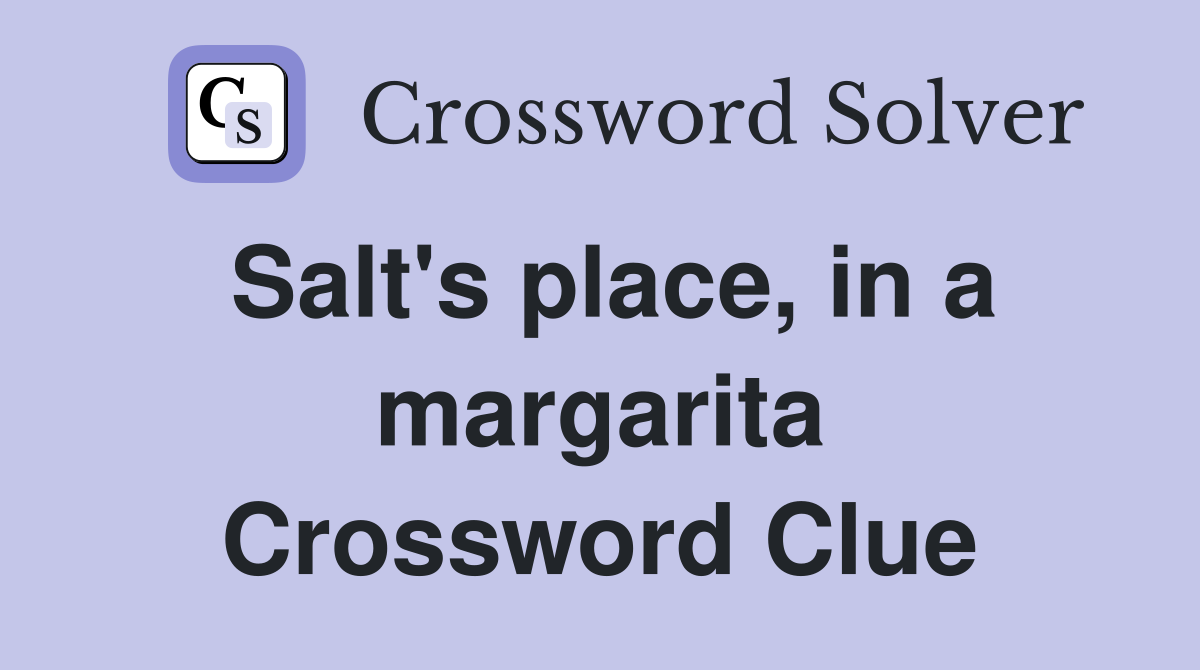Salt's place, in a margarita Crossword Clue