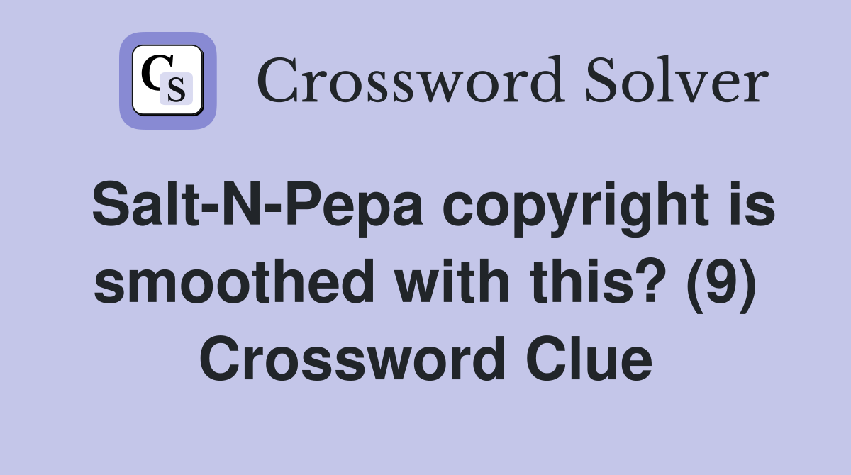 Salt-N-Pepa copyright is smoothed with this? (9) Crossword Clue