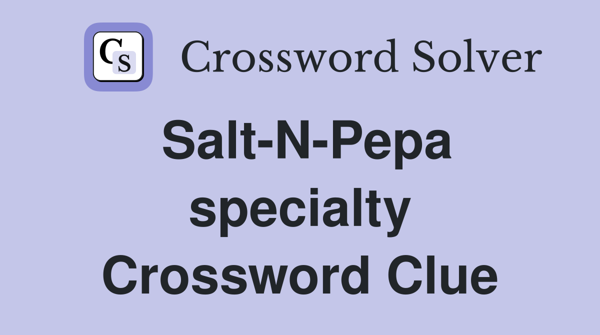 Salt-N-Pepa specialty Crossword Clue