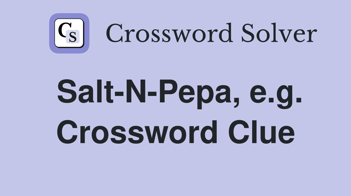 Salt-N-Pepa, e.g. Crossword Clue