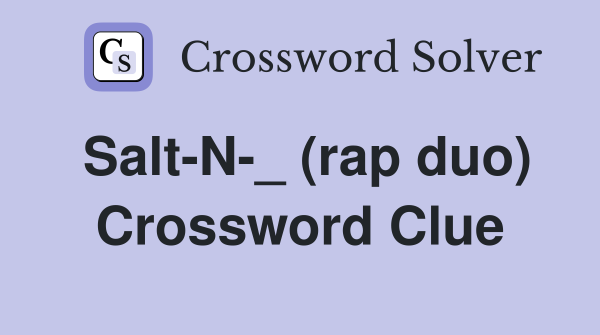Salt-N-_ (rap duo) Crossword Clue