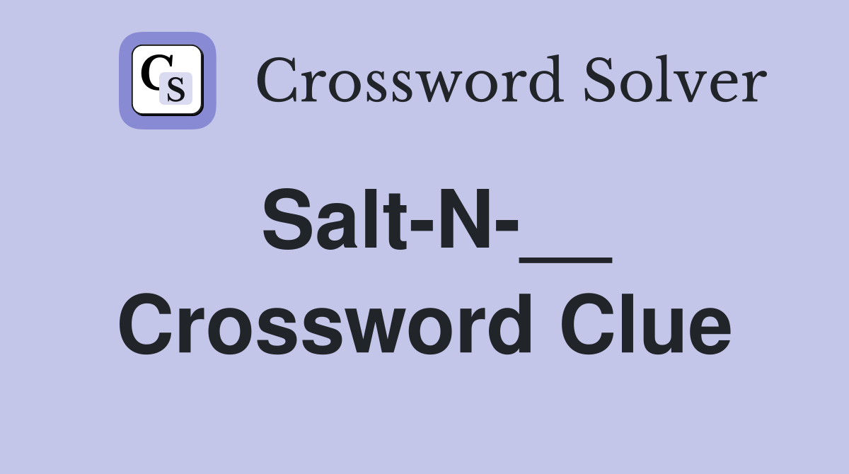 Salt-N-__ Crossword Clue