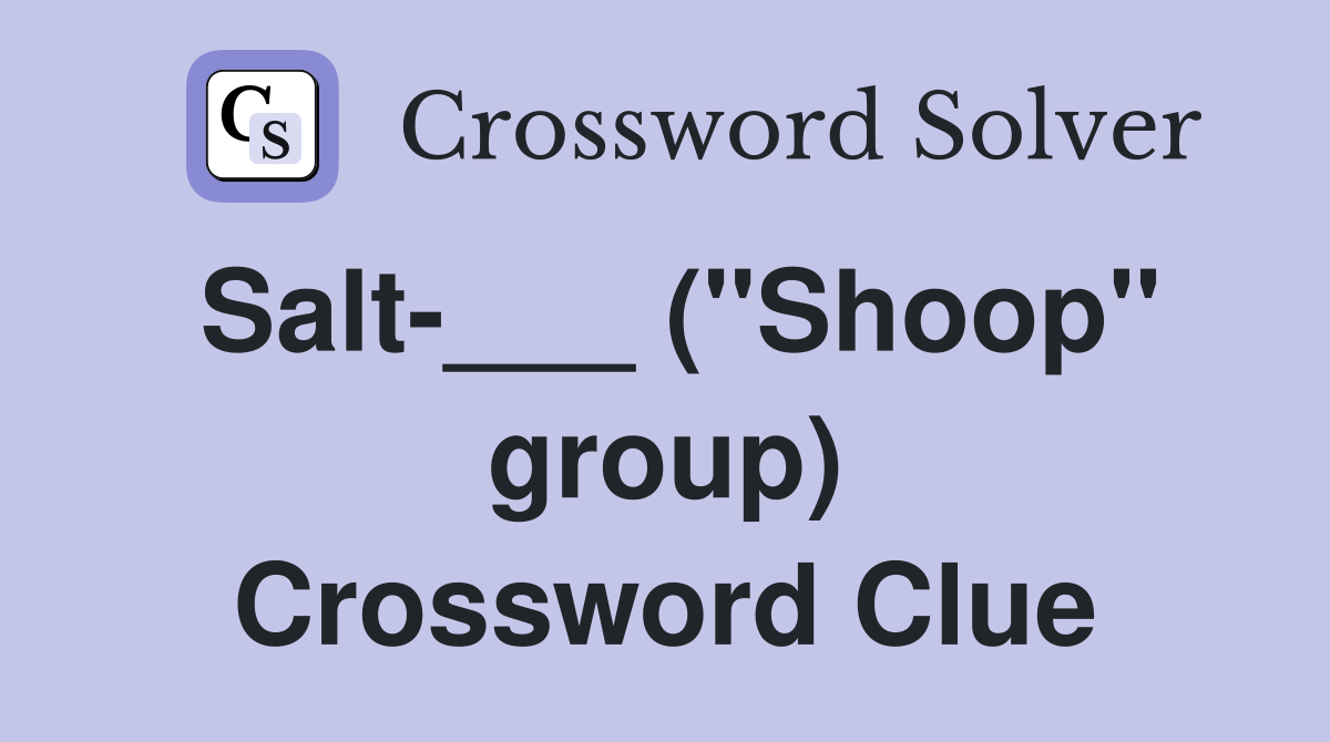 Salt-___ ("Shoop" group) Crossword Clue
