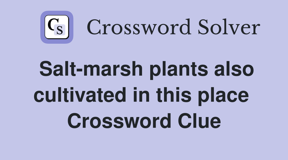 Salt-marsh plants also cultivated in this place  Crossword Clue