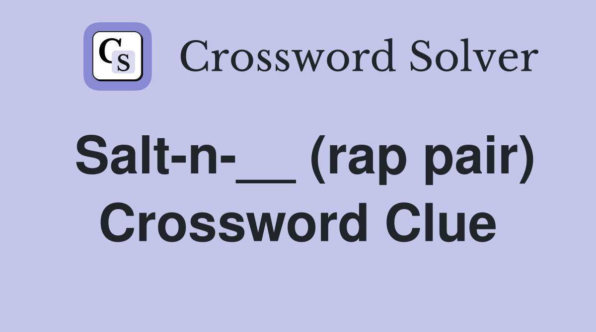 Salt-n-__ (rap pair) Crossword Clue