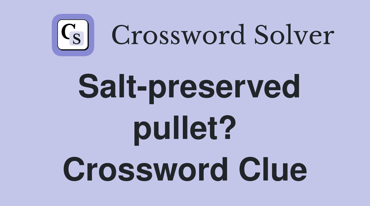 Salt-preserved pullet? Crossword Clue