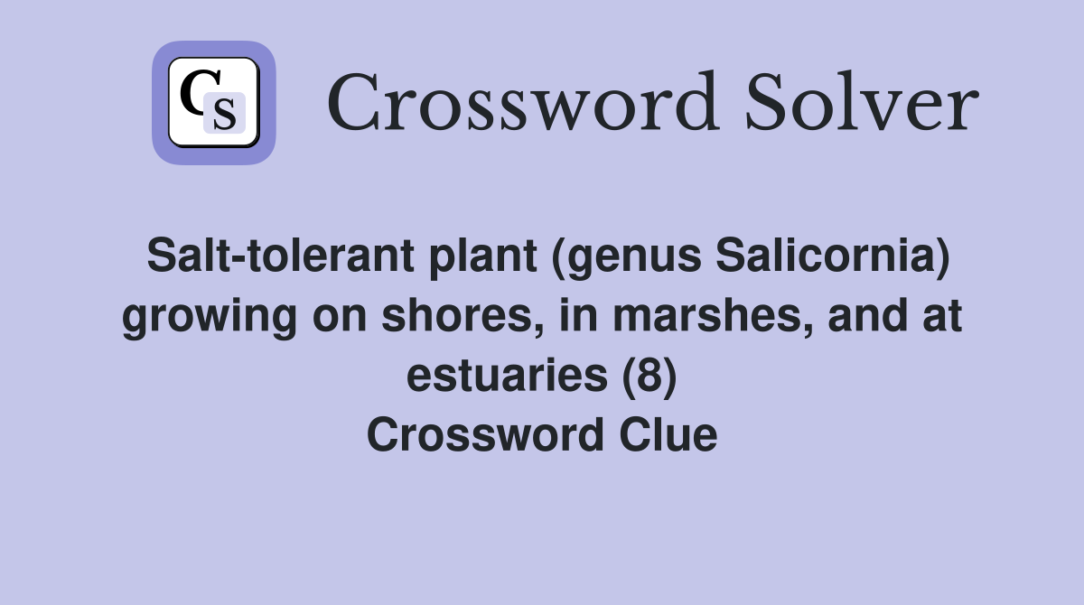 Salt-tolerant plant (genus Salicornia) growing on shores, in marshes, and at estuaries (8) Crossword Clue