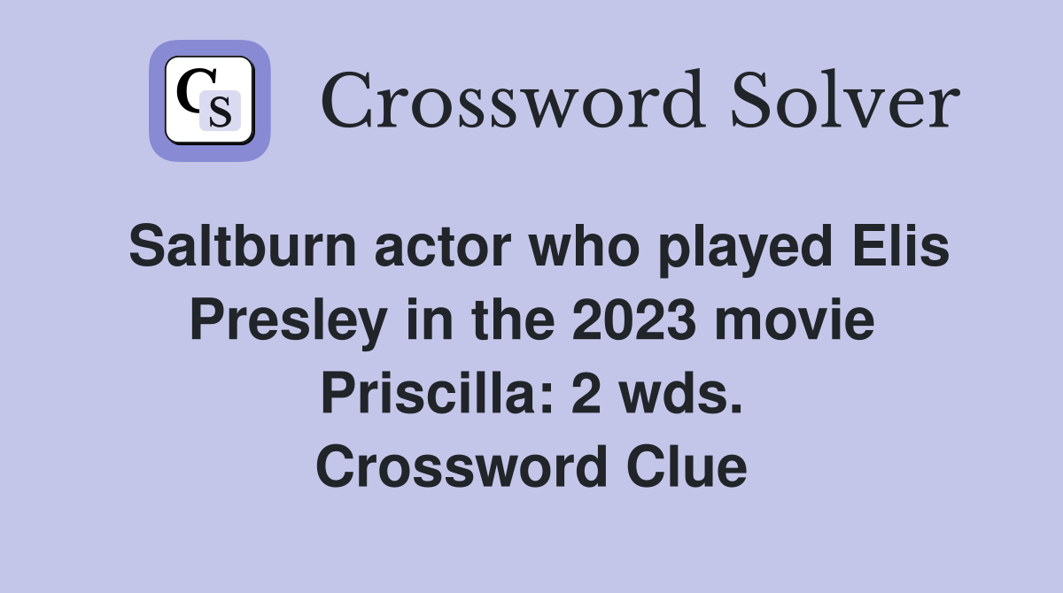 Saltburn actor who played Elis Presley in the 2023 movie Priscilla: 2 wds. Crossword Clue