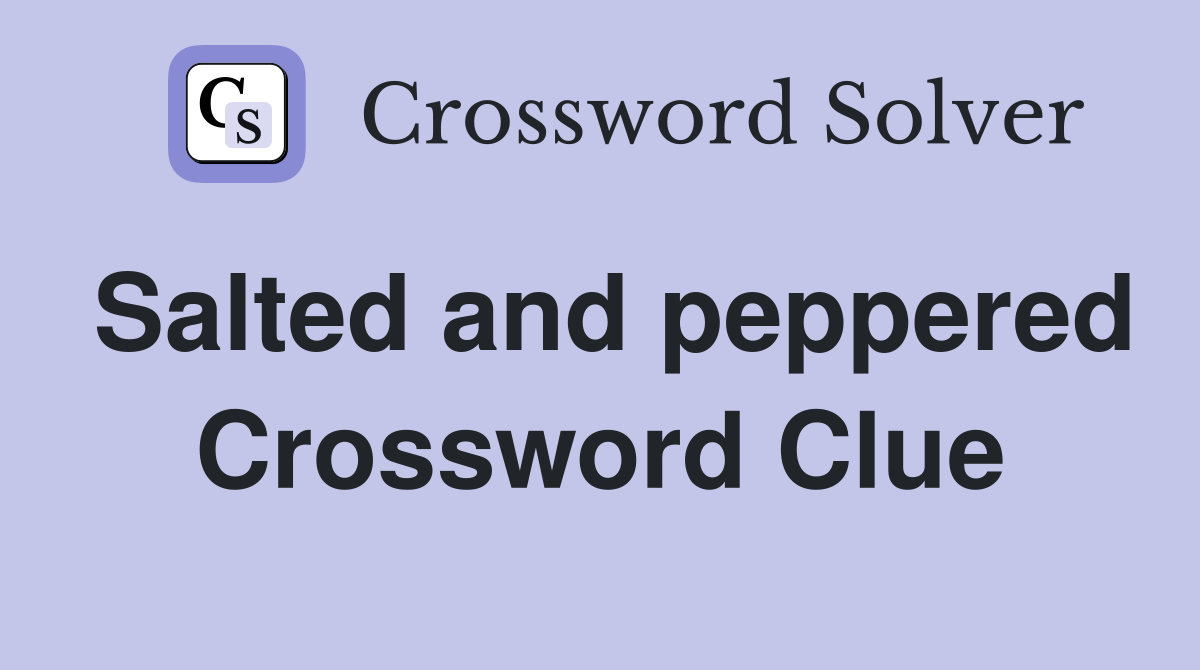 Salted and peppered Crossword Clue