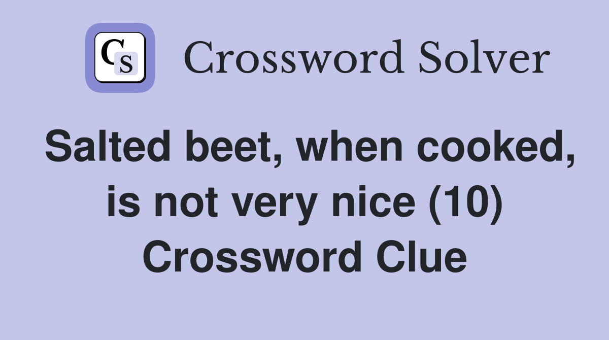 Salted beet, when cooked, is not very nice (10) Crossword Clue