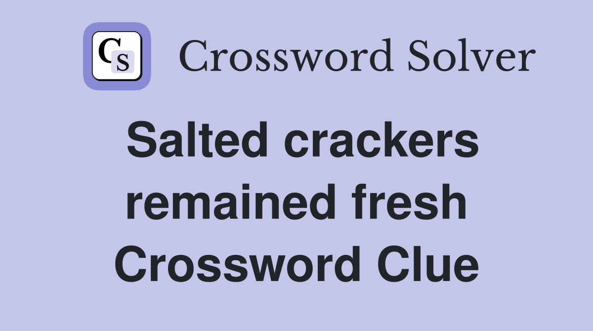 Salted crackers remained fresh Crossword Clue