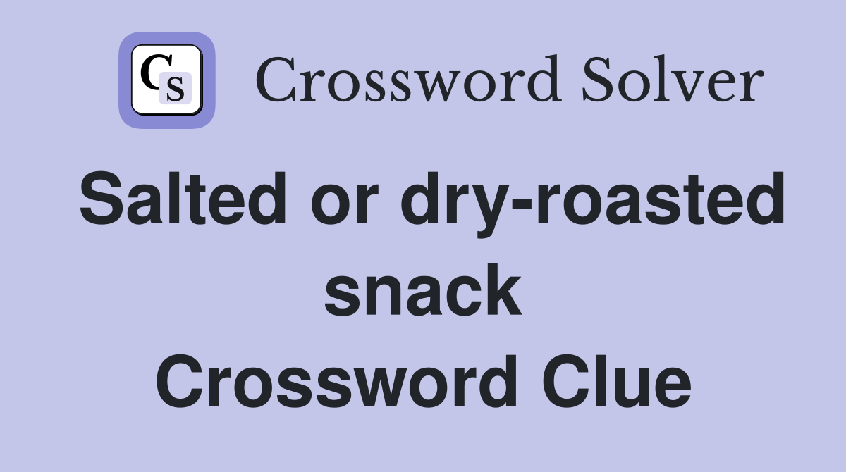 Salted or dry-roasted snack Crossword Clue