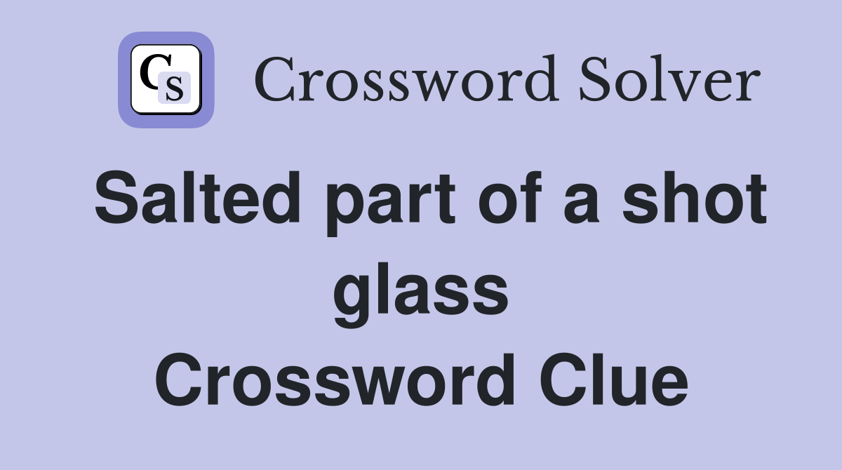 Salted part of a shot glass Crossword Clue