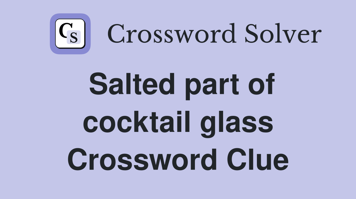 Salted part of cocktail glass Crossword Clue