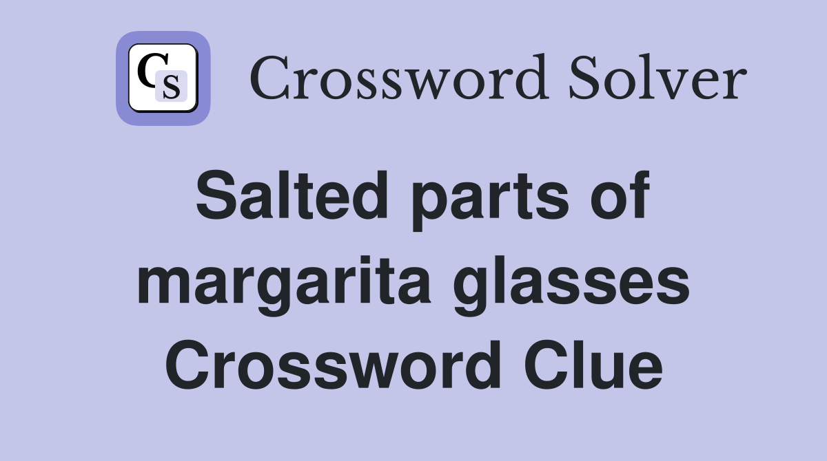 Salted parts of margarita glasses Crossword Clue