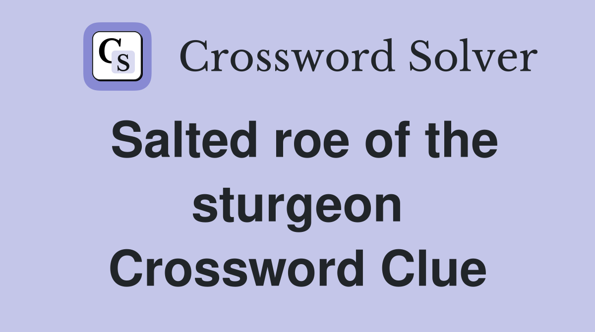 Salted roe of the sturgeon Crossword Clue