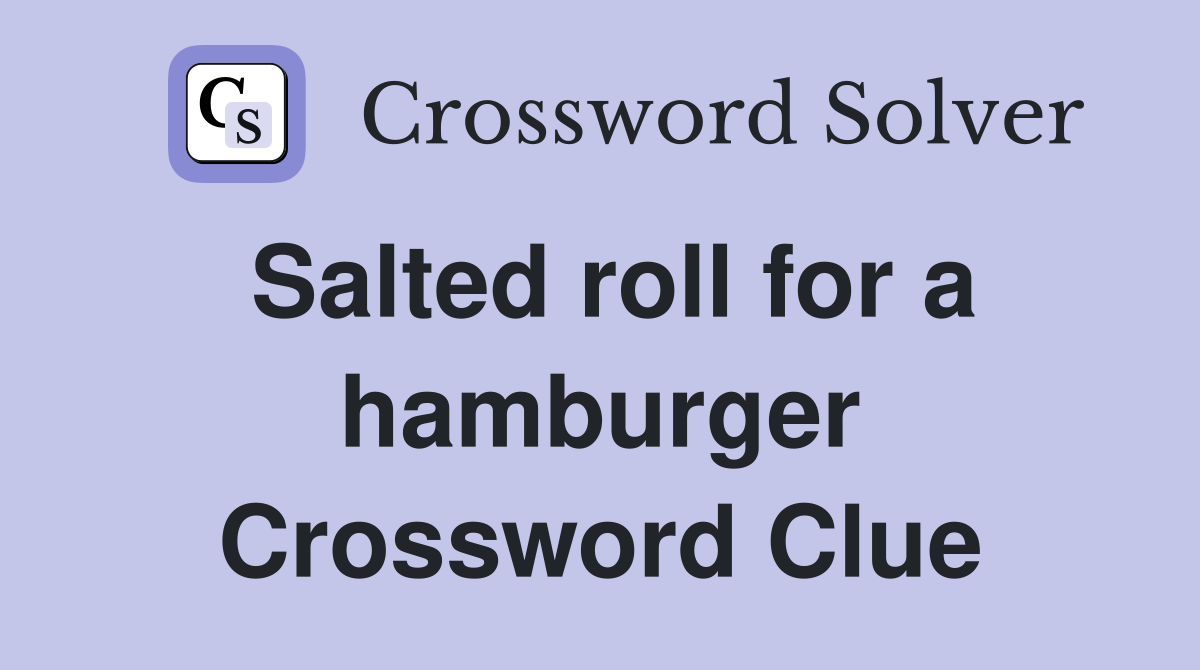 Salted roll for a hamburger Crossword Clue