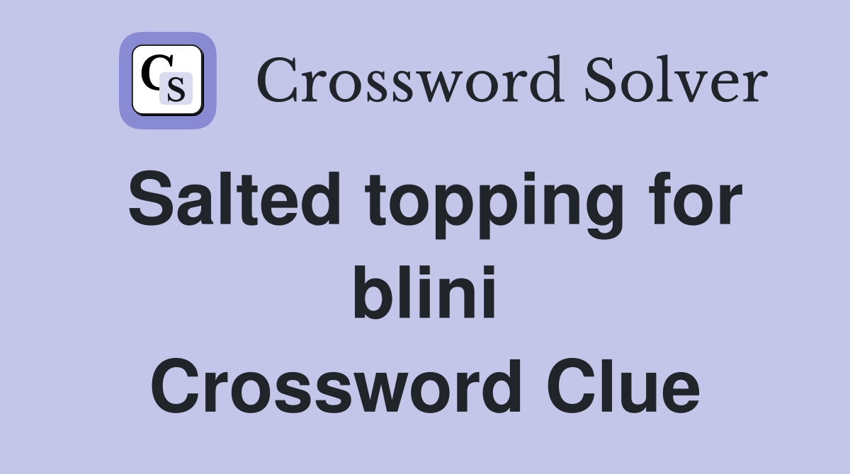 Salted topping for blini Crossword Clue