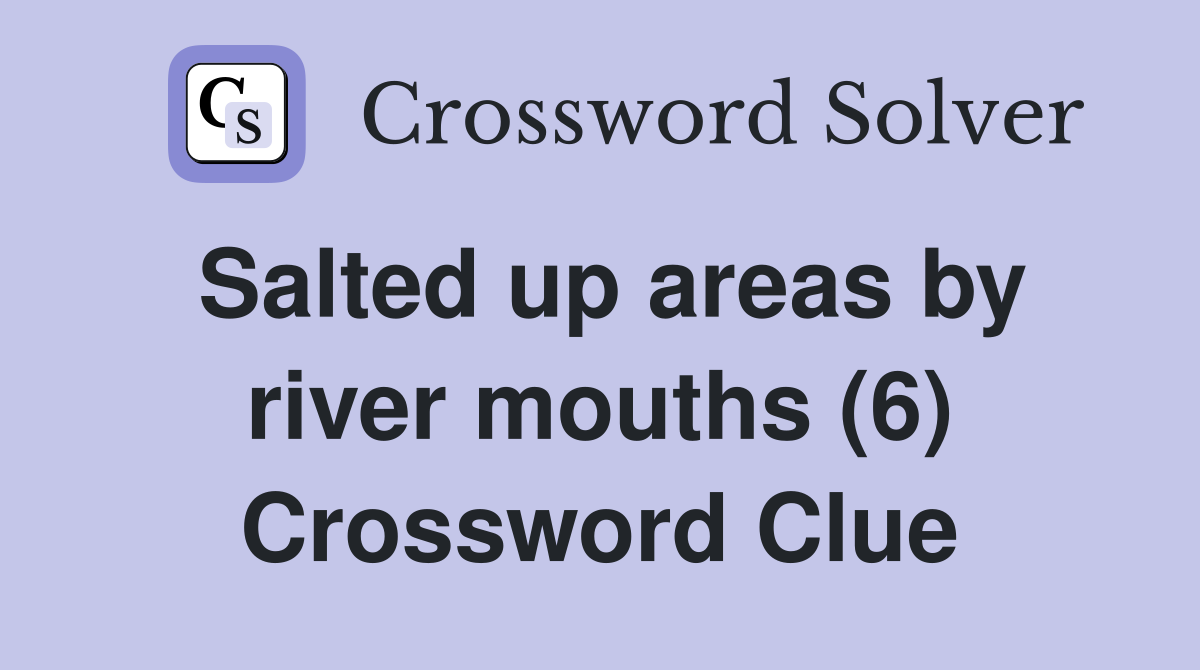 Salted up areas by river mouths (6) Crossword Clue