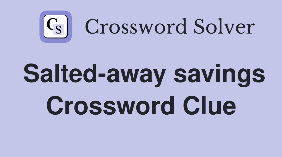 Salted-away savings Crossword Clue