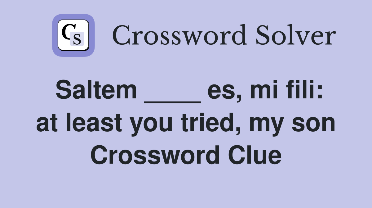 Saltem ____ es, mi fili: at least you tried, my son Crossword Clue