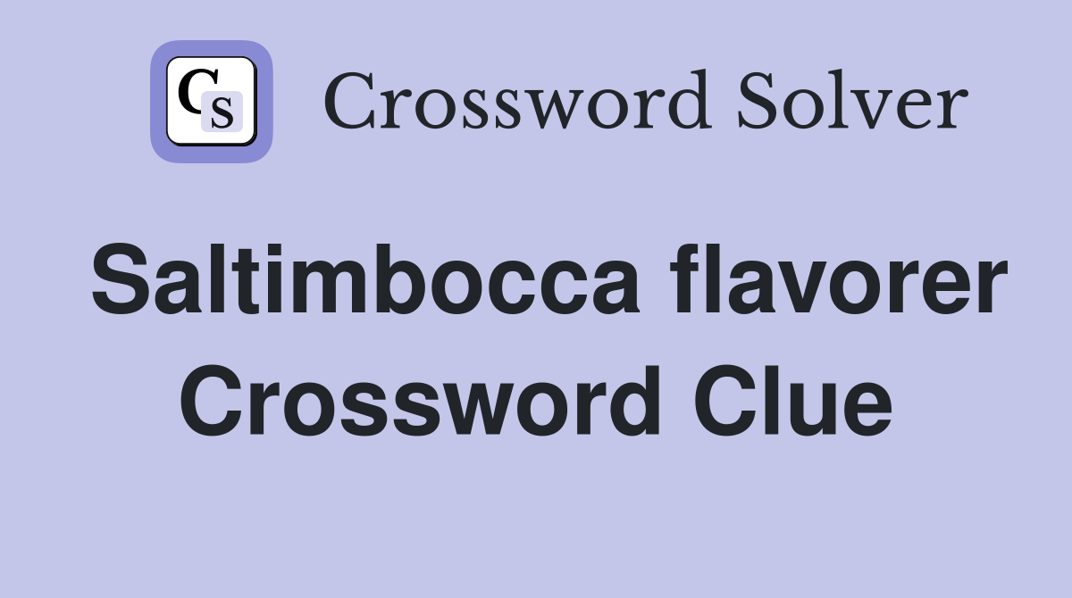 Saltimbocca flavorer Crossword Clue