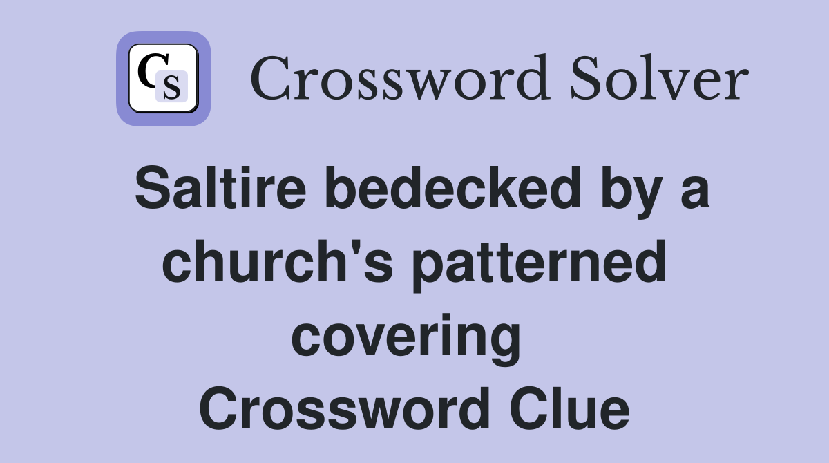 Saltire bedecked by a church's patterned covering  Crossword Clue