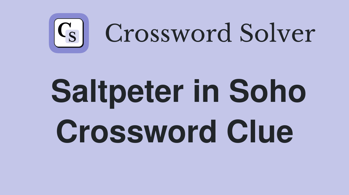 Saltpeter in Soho Crossword Clue